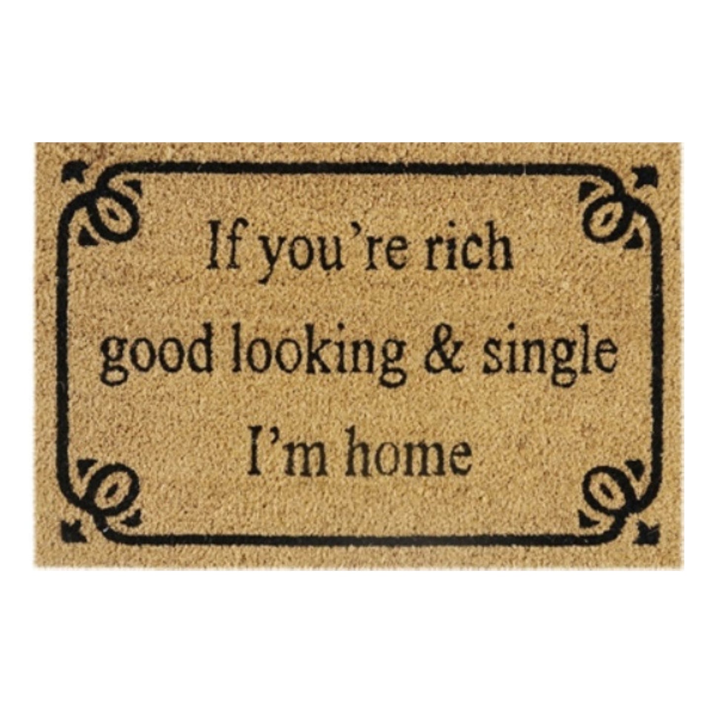 'If You're Rich, Good Looking & Single I'm Home' Coir Fibre Doormat with Rubber Backing (60cm x 40cm)